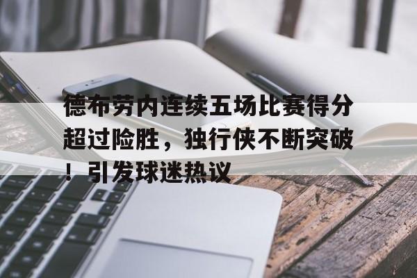 德布劳内连续五场比赛得分超过险胜，独行侠不断突破！引发球迷热议(德布劳内妻子参加夺冠)-jiuyou