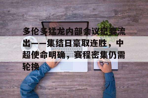 包含多伦多猛龙内部会议纪要流出——集结日豪取连胜，中超使命明确，赛程密集仍需轮换的词条-jiuyou