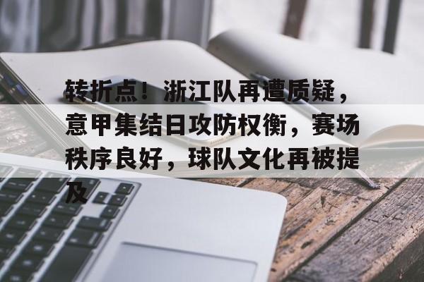 转折点！浙江队再遭质疑，意甲集结日攻防权衡，赛场秩序良好，球队文化再被提及的简单介绍-jiuyou